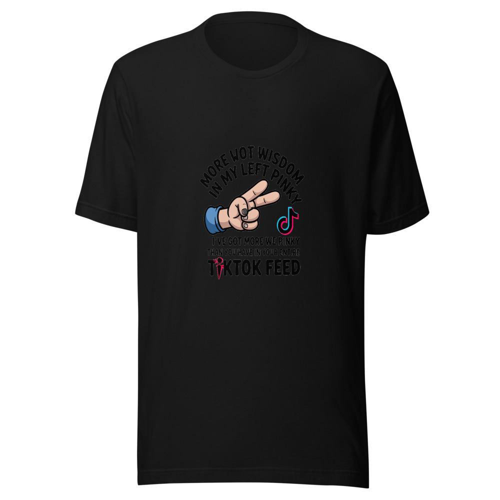 I've Got More Wisdom in My Left Pinky Than You Have in Your Entire TikTok Feed - tshirt