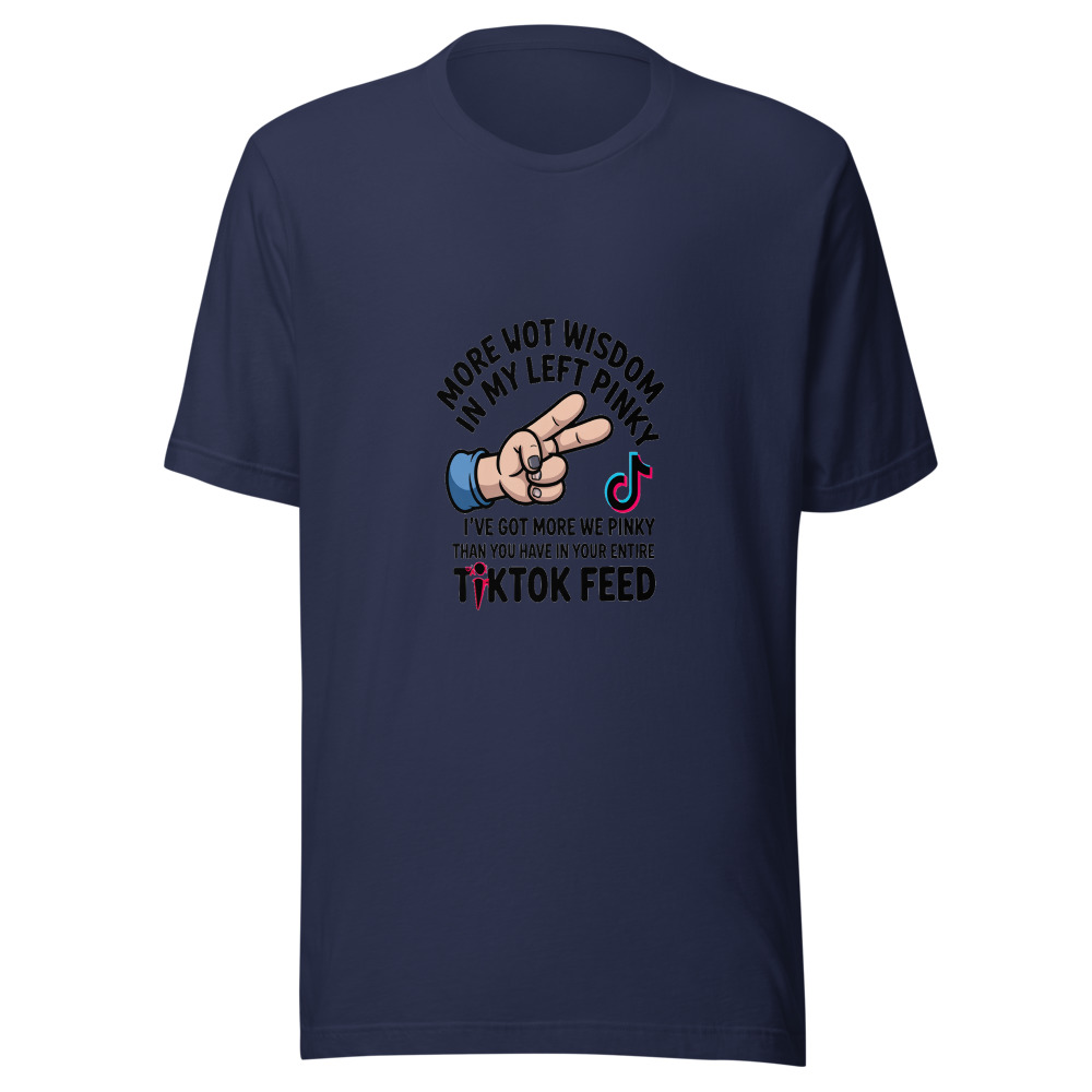 I've Got More Wisdom in My Left Pinky Than You Have in Your Entire TikTok Feed - tshirt