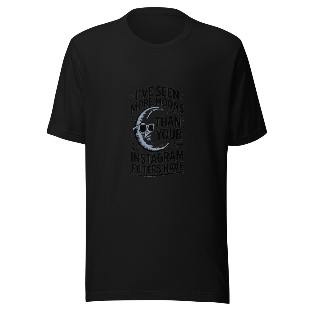 I've Seen More Moons Than Your Instagram Filters Have - tshirt