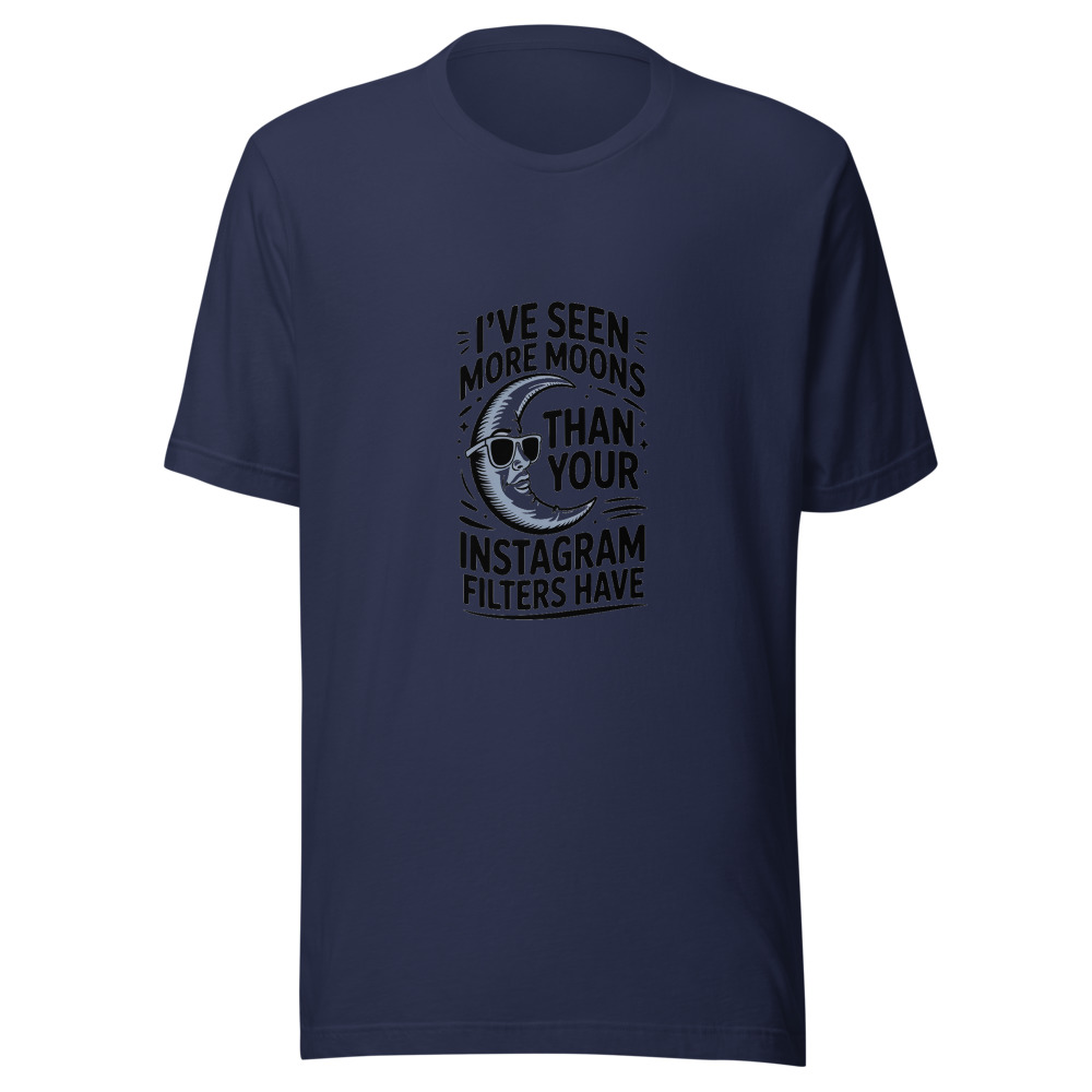 I've Seen More Moons Than Your Instagram Filters Have - tshirt
