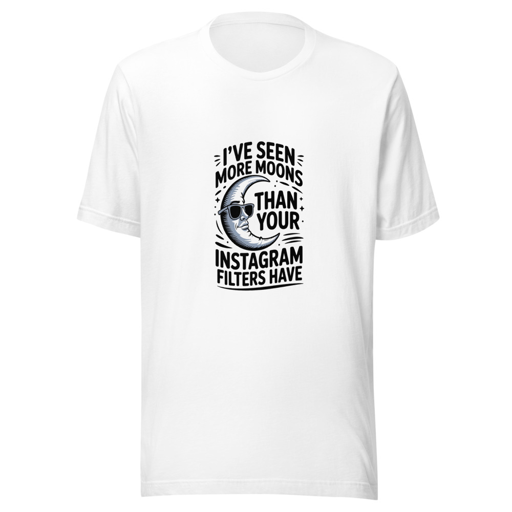 I've Seen More Moons Than Your Instagram Filters Have - tshirt