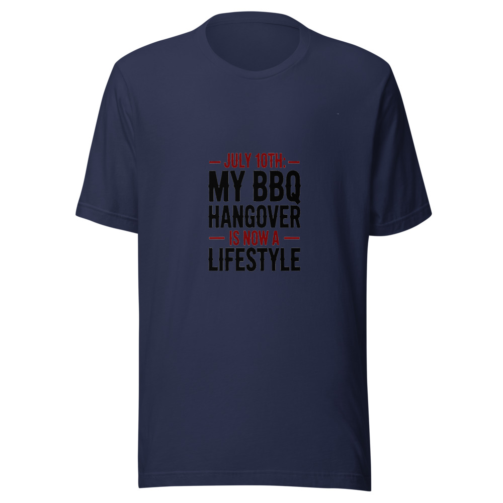 July 10th: My BBQ Hangover Is Now a Lifestyle - tshirt