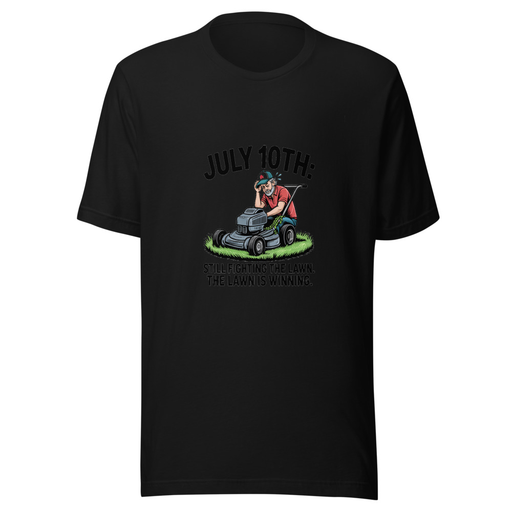 July 10th: Still Fighting the Lawn. The Lawn is Winning. - tshirt