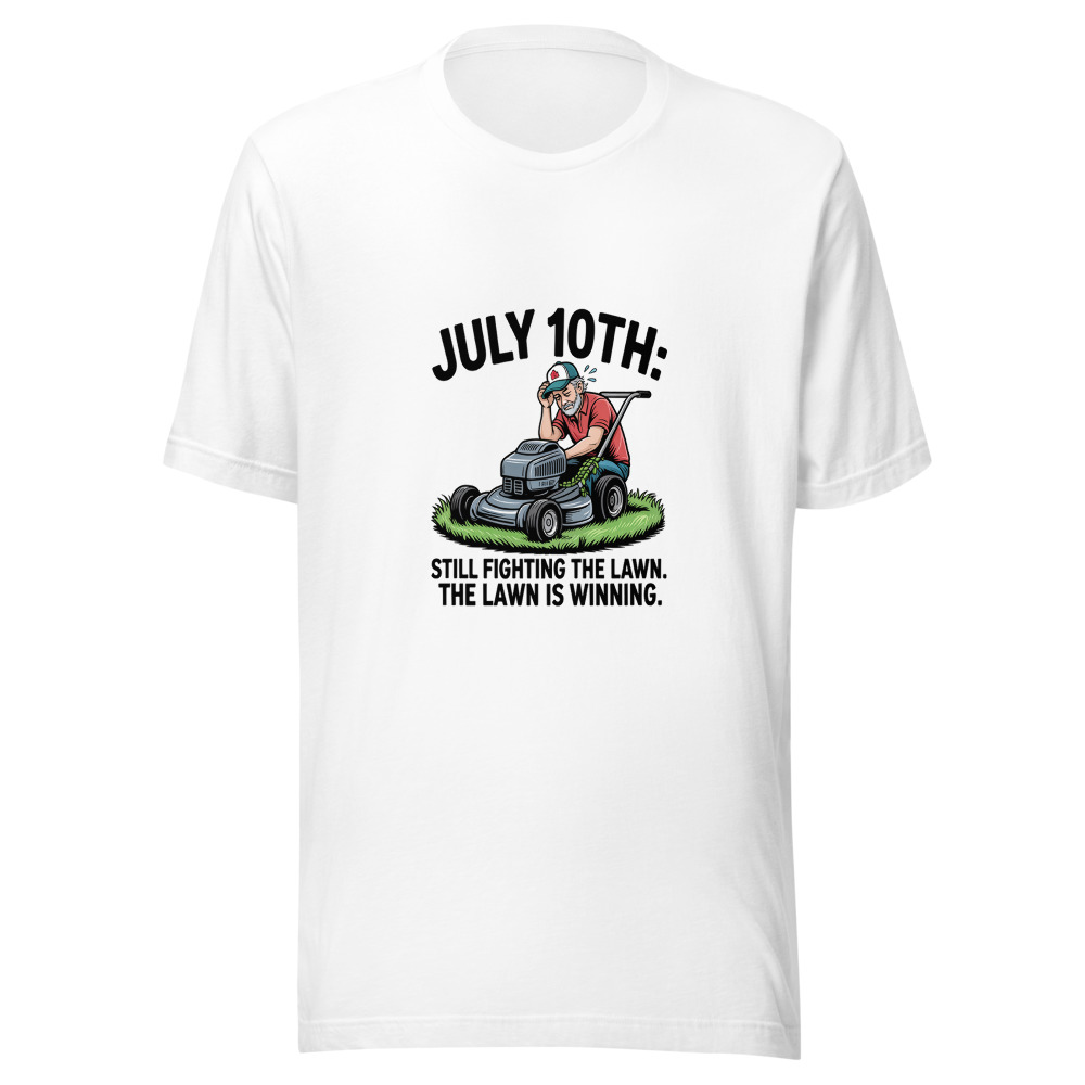 July 10th: Still Fighting the Lawn. The Lawn is Winning. - tshirt
