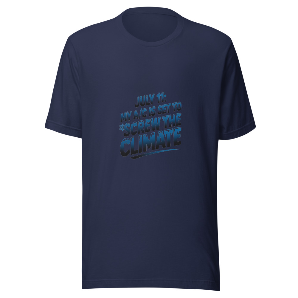 July 11: My A/C Is Set to 'Screw the Climate' - tshirt