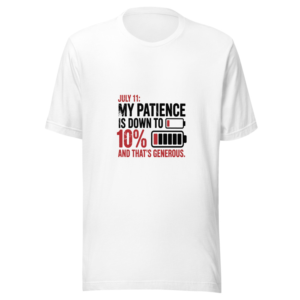 July 11: My Patience Is Down to 10%. And That's Generous. - tshirt