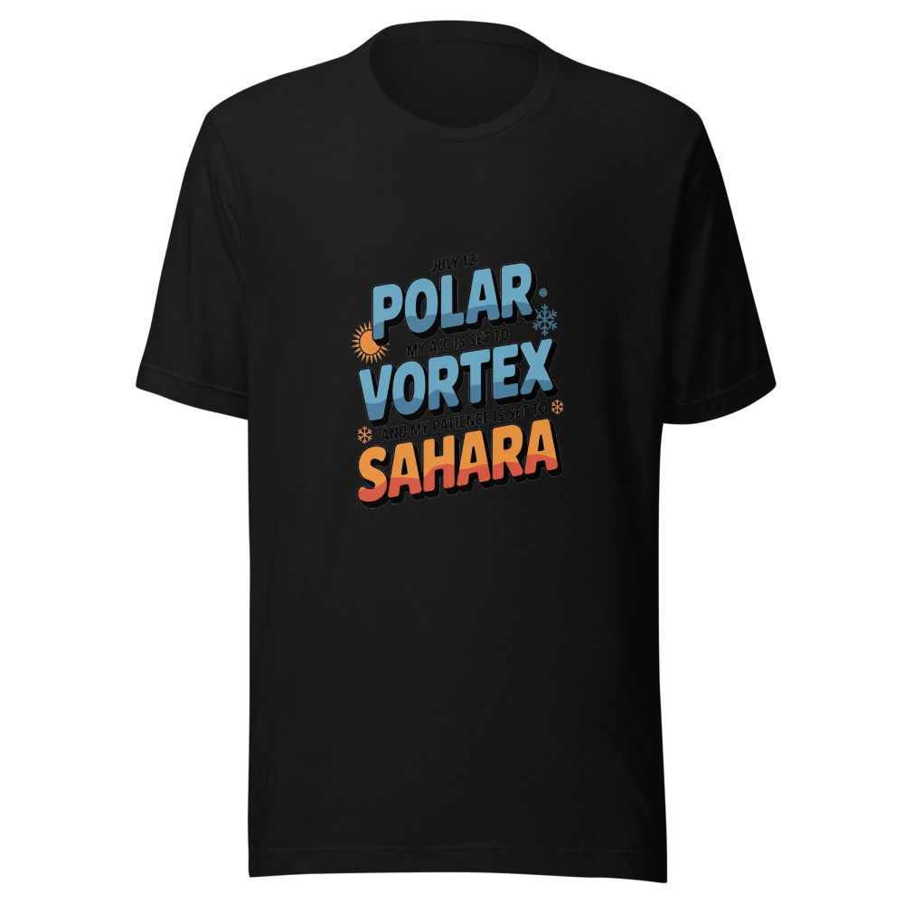 July 12: My A/C Is Set to 'Polar Vortex' and My Patience Is Set to 'Sahara' - tshirt