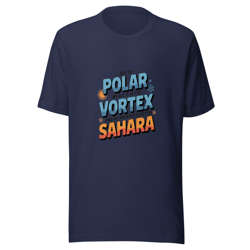 July 12: My A/C Is Set to 'Polar Vortex' and My Patience Is Set to 'Sahara' - tshirt