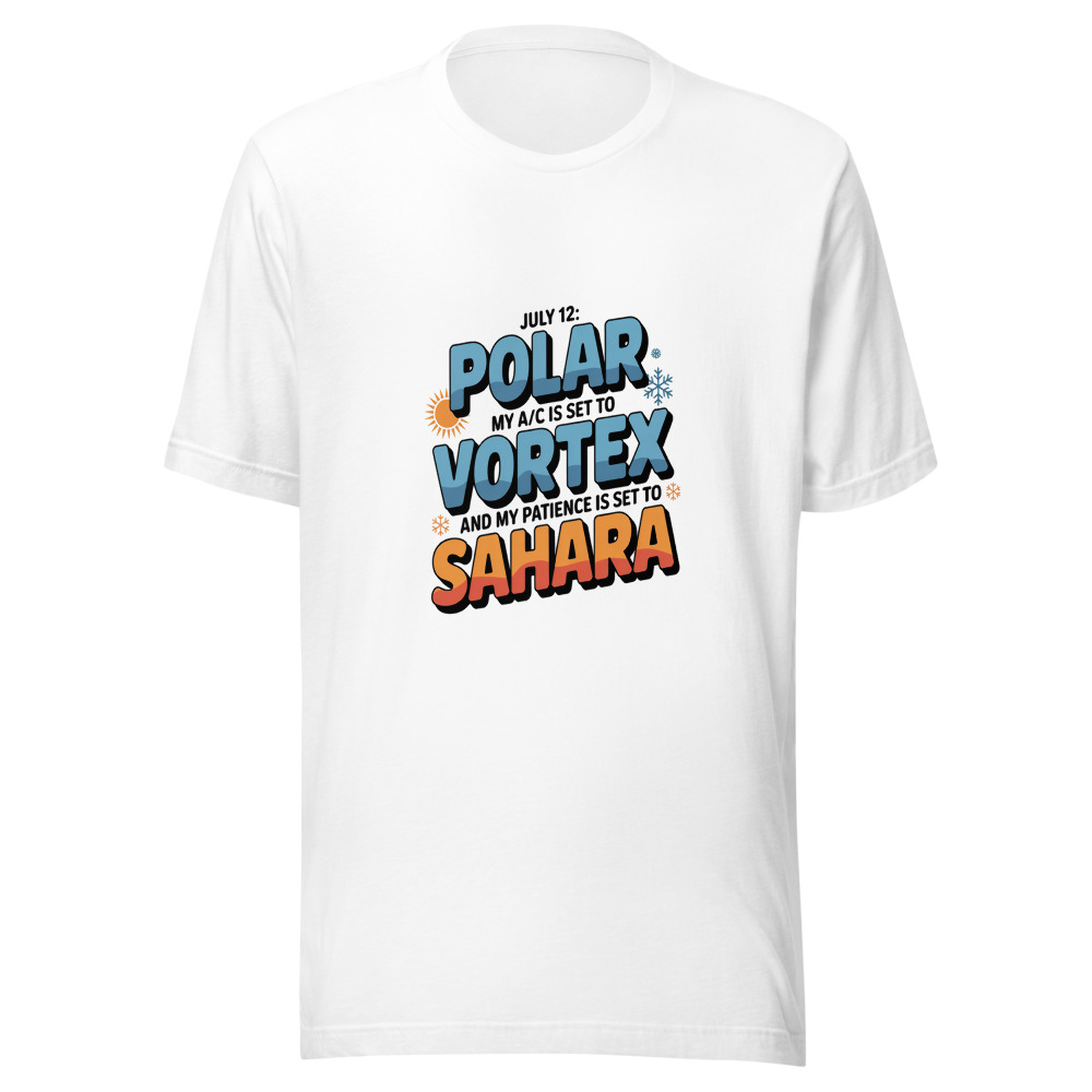 July 12: My A/C Is Set to 'Polar Vortex' and My Patience Is Set to 'Sahara' - tshirt