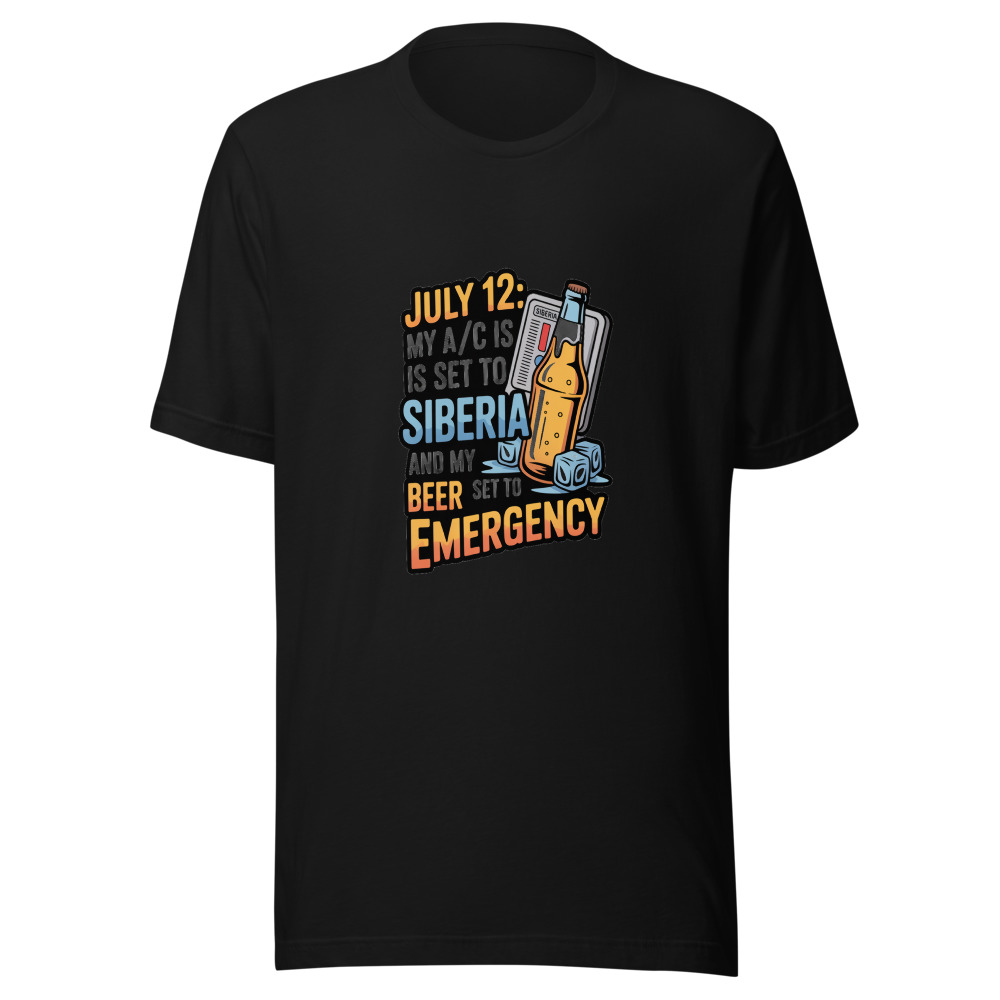 July 12: My A/C Is Set to 'Siberia' and My Beer Is Set to 'Emergency'. - tshirt