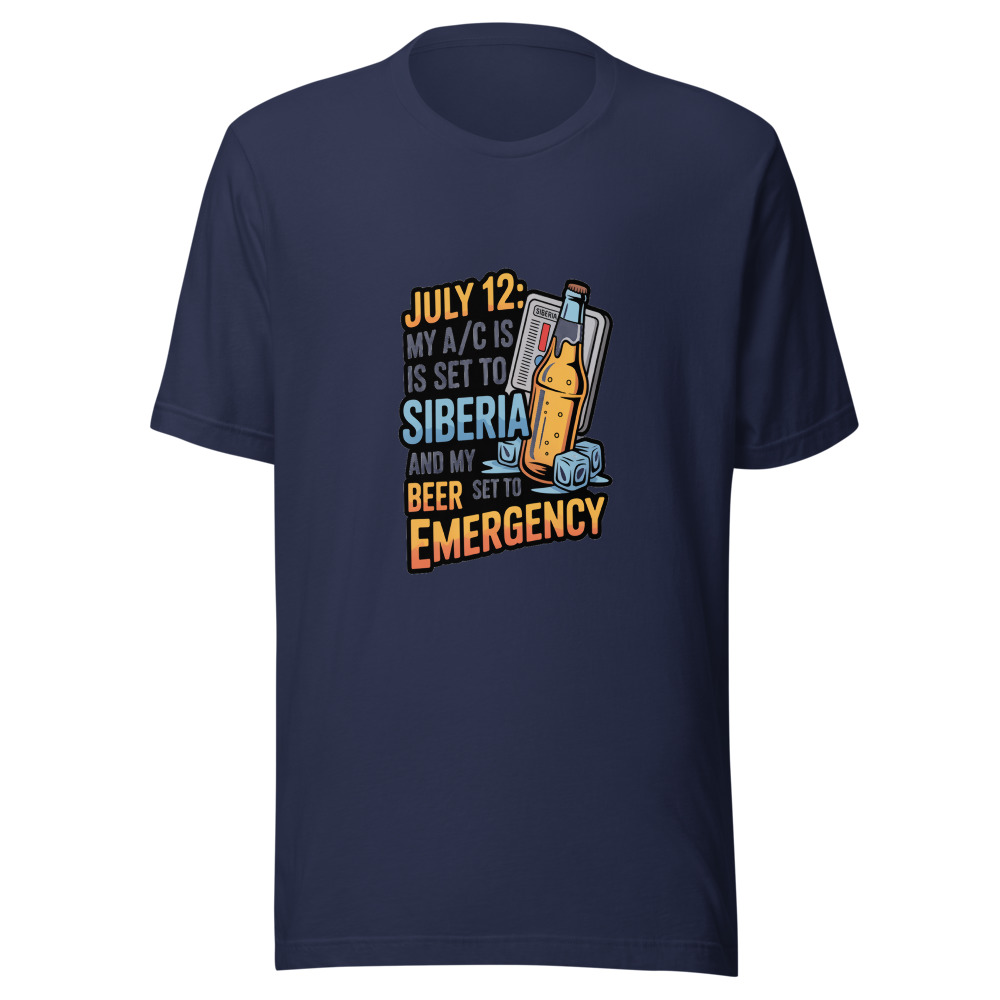 July 12: My A/C Is Set to 'Siberia' and My Beer Is Set to 'Emergency'. - tshirt
