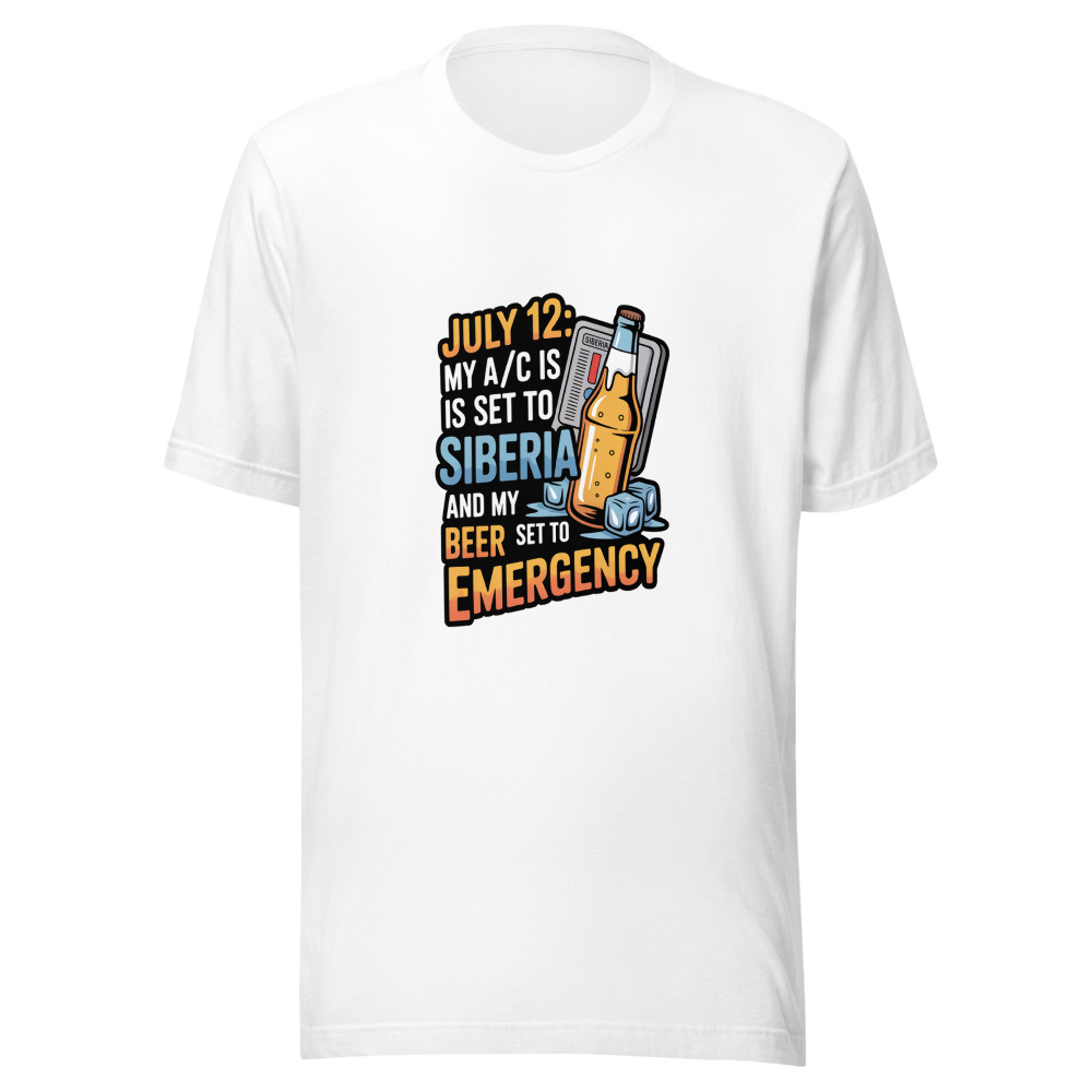 July 12: My A/C Is Set to 'Siberia' and My Beer Is Set to 'Emergency'. - tshirt