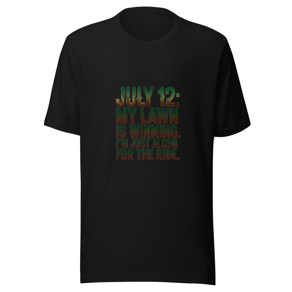 July 12: My Lawn Is Winning. I'm Just Along for the Ride. - tshirt