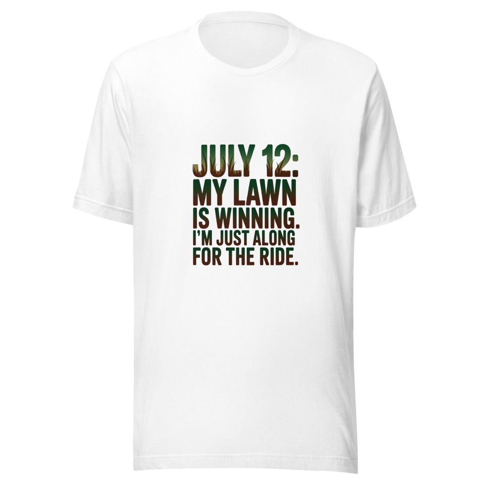 July 12: My Lawn Is Winning. I'm Just Along for the Ride. - tshirt