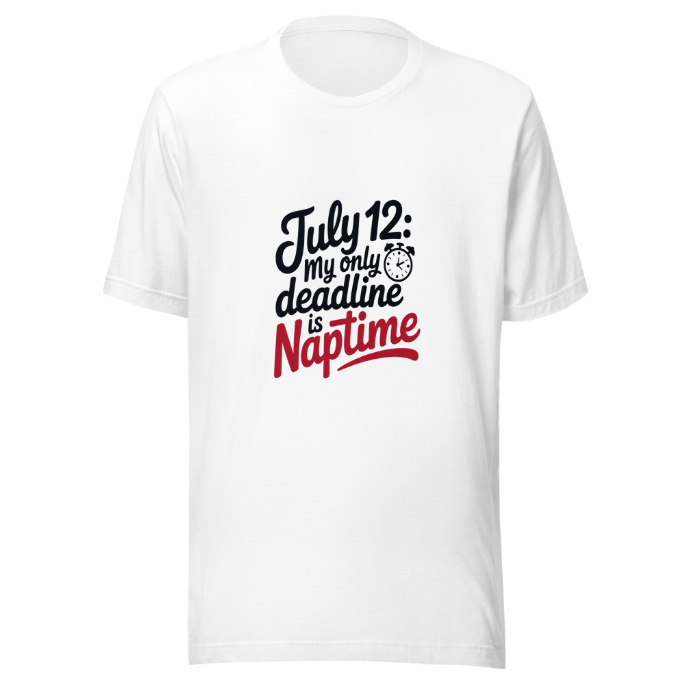 July 12: My Only Deadline Is Naptime - tshirt