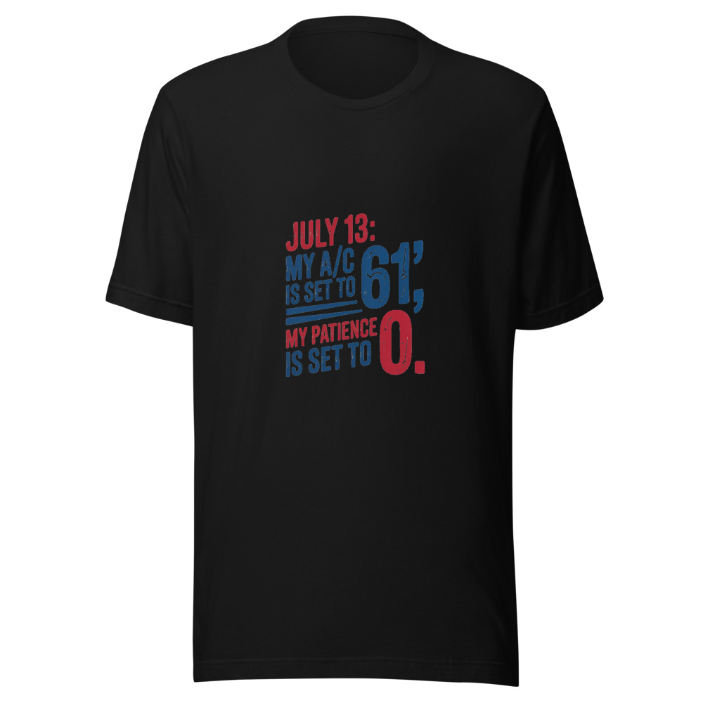 July 13: My A/C Is Set to '61,' My Patience Is Set to '0.' - tshirt