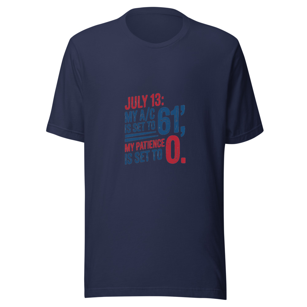 July 13: My A/C Is Set to '61,' My Patience Is Set to '0.' - tshirt