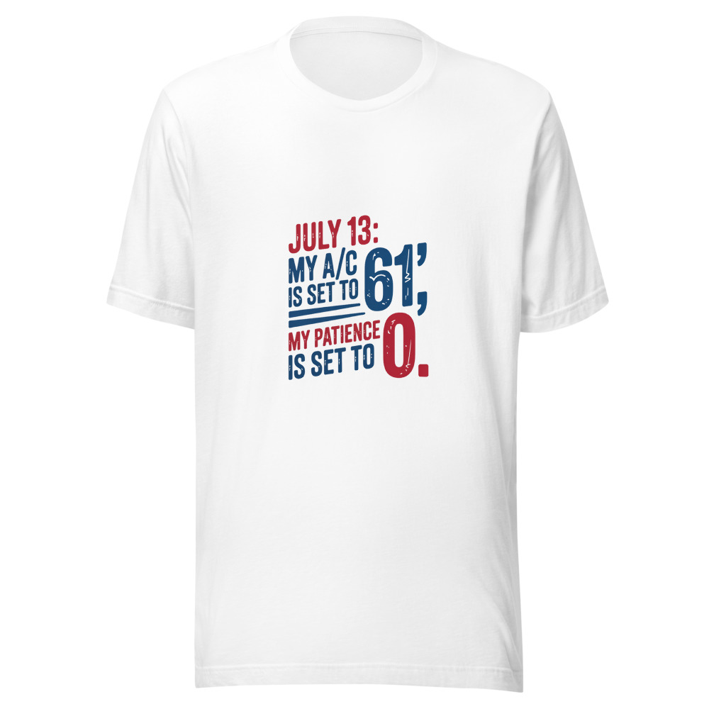 July 13: My A/C Is Set to '61,' My Patience Is Set to '0.' - tshirt