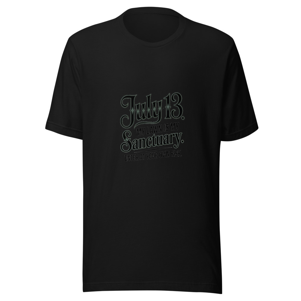 July 13: My Lawn Is My Sanctuary. Enter at Your Own Risk. - tshirt