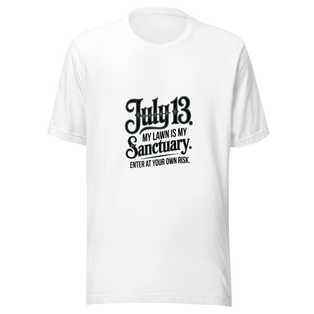July 13: My Lawn Is My Sanctuary. Enter at Your Own Risk. - tshirt