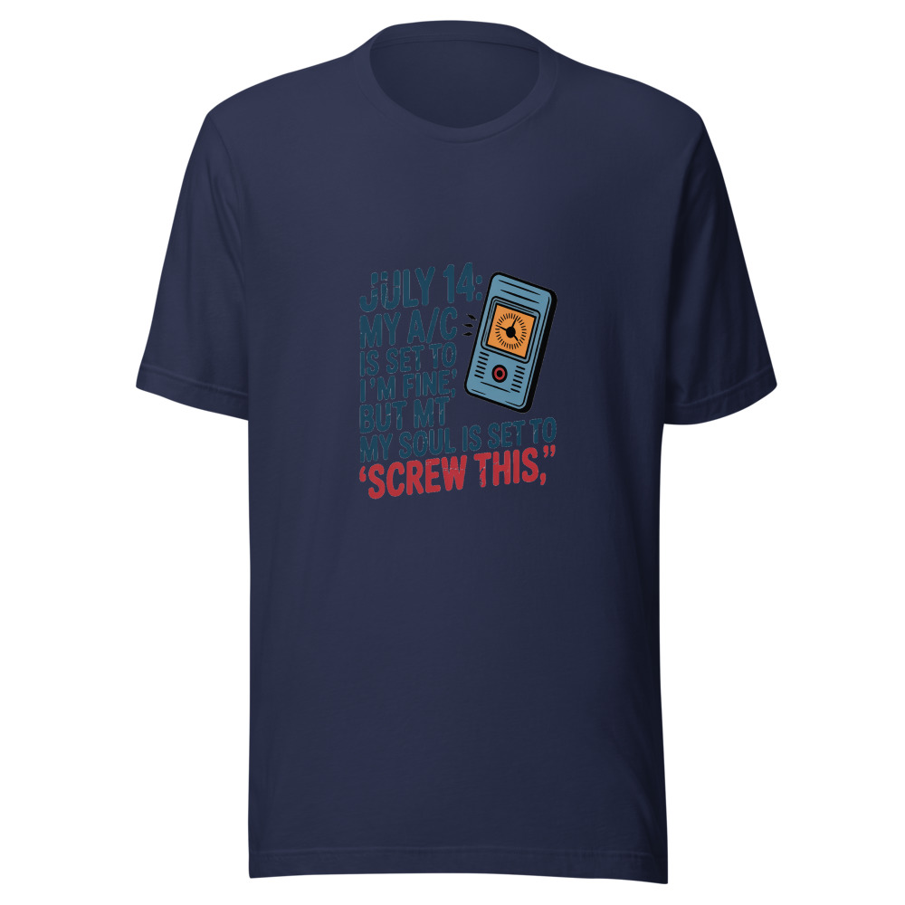 July 14: My A/C Is Set to 'I'm Fine' but My Soul Is Set to 'Screw This.' - tshirt