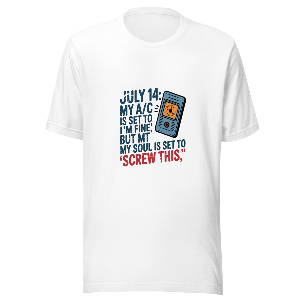 July 14: My A/C Is Set to 'I'm Fine' but My Soul Is Set to 'Screw This.' - tshirt