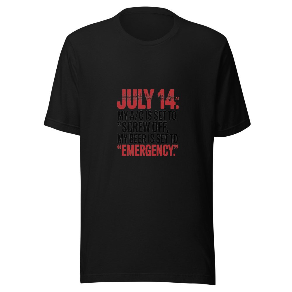 July 14: My A/C Is Set to 'Screw Off.' My Beer Is Set to 'Emergency.' - tshirt