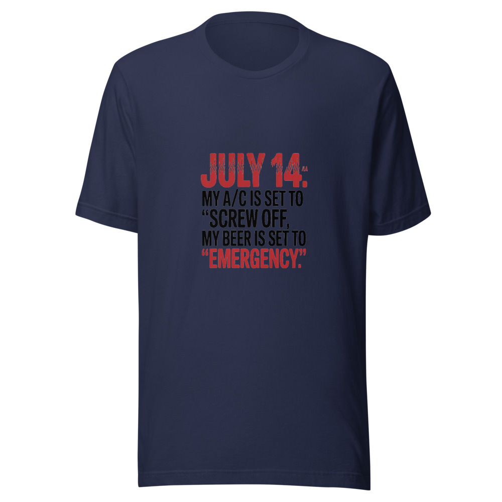 July 14: My A/C Is Set to 'Screw Off.' My Beer Is Set to 'Emergency.' - tshirt