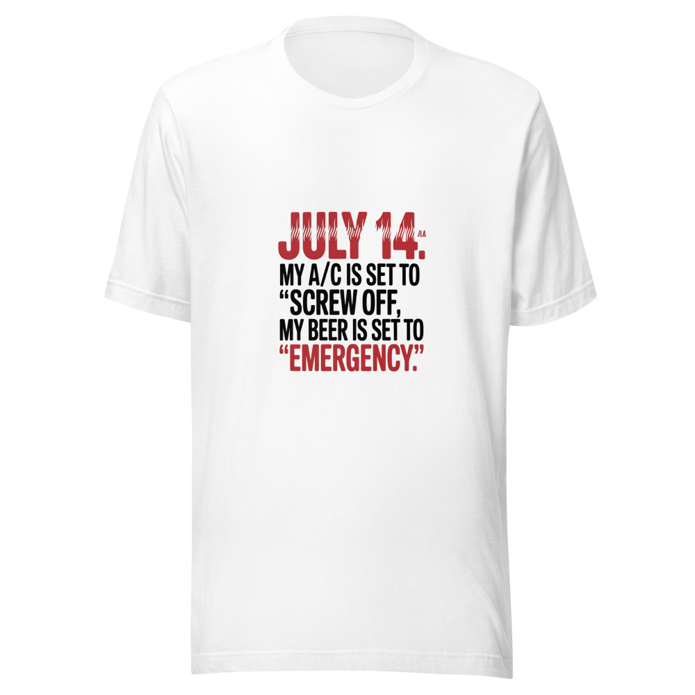 July 14: My A/C Is Set to 'Screw Off.' My Beer Is Set to 'Emergency.' - tshirt