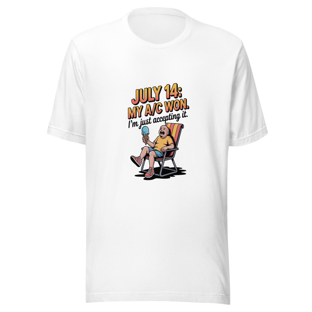 July 14: My A/C Won. I'm Just Accepting It - tshirt