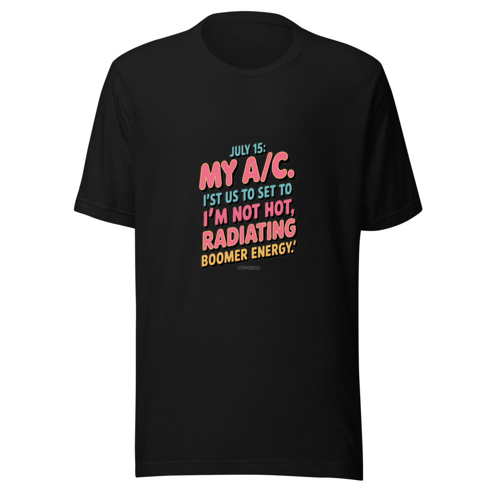 July 15: My A/C Is Set to 'I'm Not Hot, I'm Just Radiating Boomer Energy.' - tshirt
