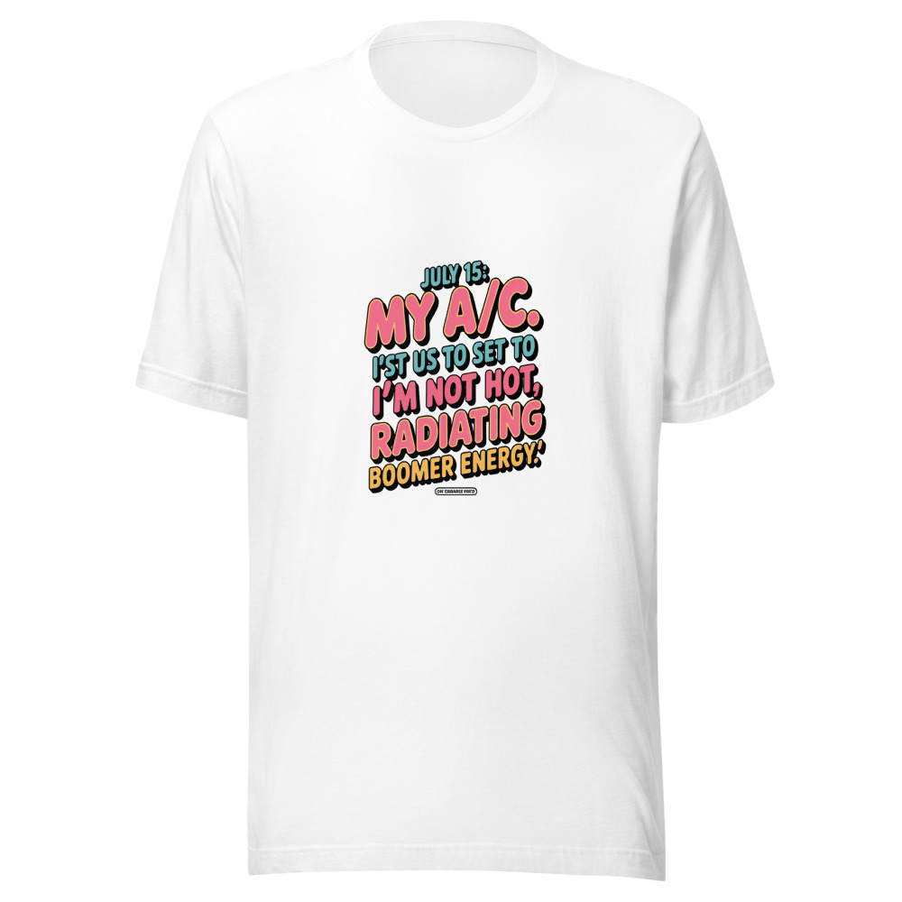 July 15: My A/C Is Set to 'I'm Not Hot, I'm Just Radiating Boomer Energy.' - tshirt