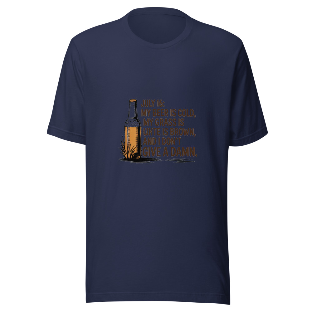July 16: My Beer Is Cold, My Grass Is Brown, and I Don't Give a Damn - tshirt