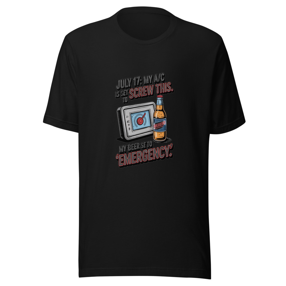 July 17: My A/C Is Set to 'Screw This.' My Beer Is Set to 'Emergency.' - tshirt