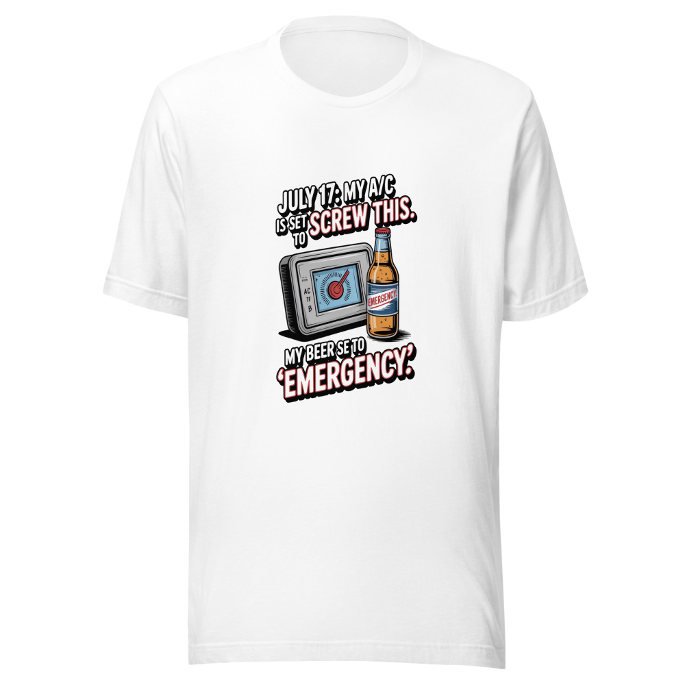 July 17: My A/C Is Set to 'Screw This.' My Beer Is Set to 'Emergency.' - tshirt