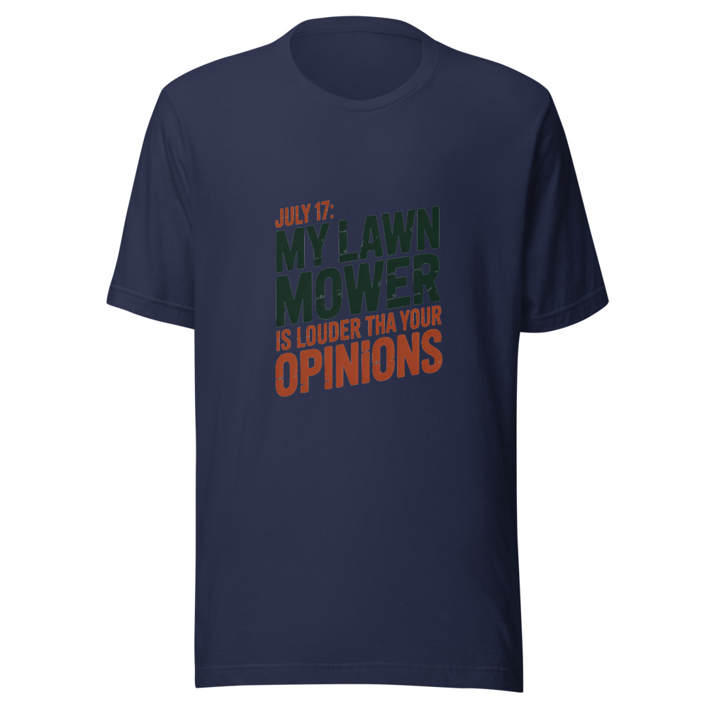 July 17: My Lawn Mower Is Louder Than Your Opinions - tshirt