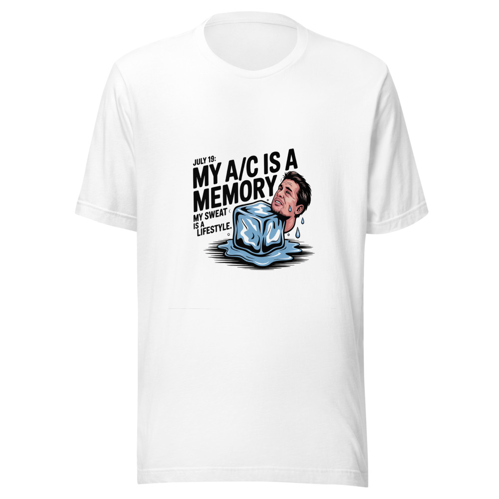 July 19: My A/C Is a Memory. My Sweat Is a Lifestyle. - tshirt