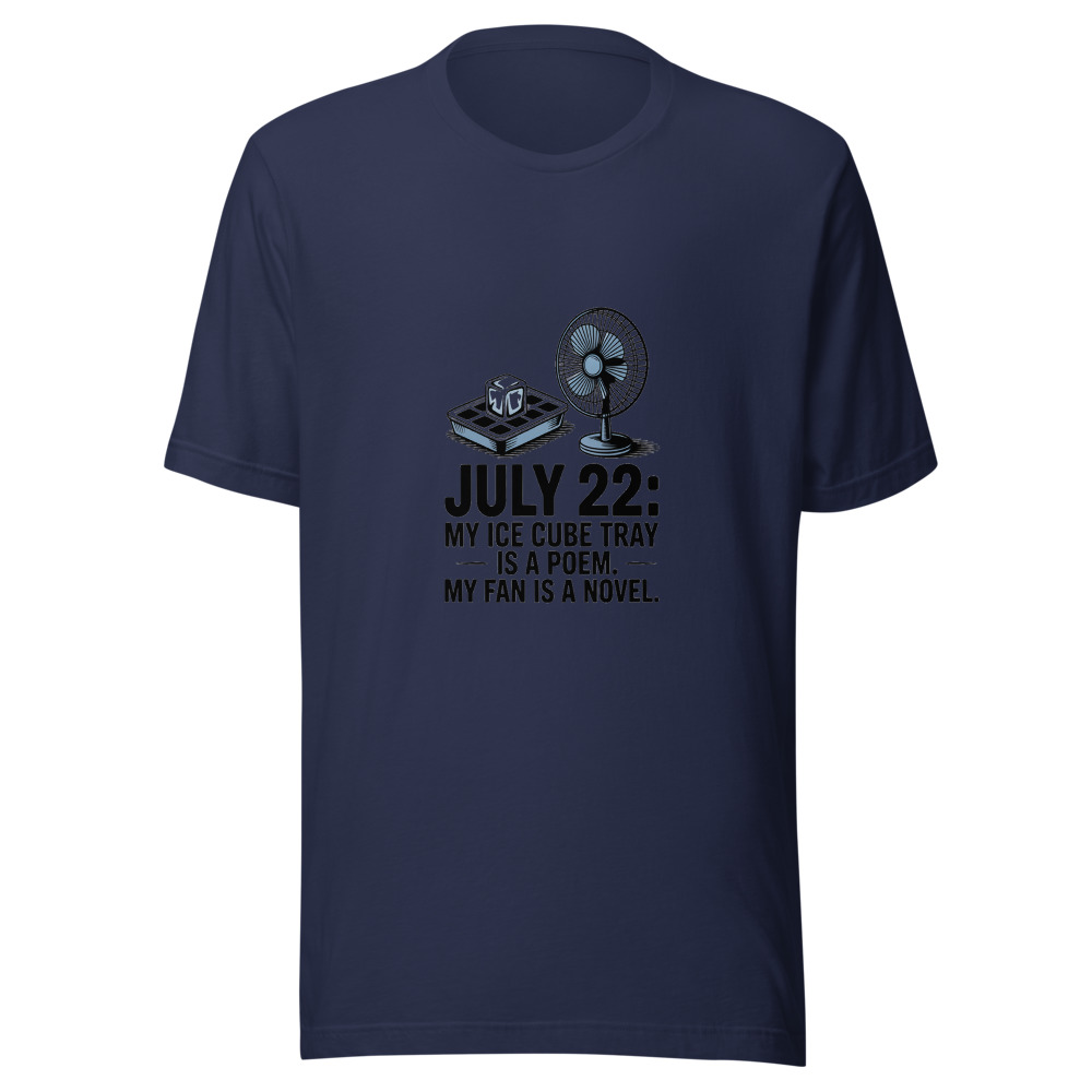 July 22: My Ice Cube Tray Is a Poem. My Fan Is a Novel. - tshirt