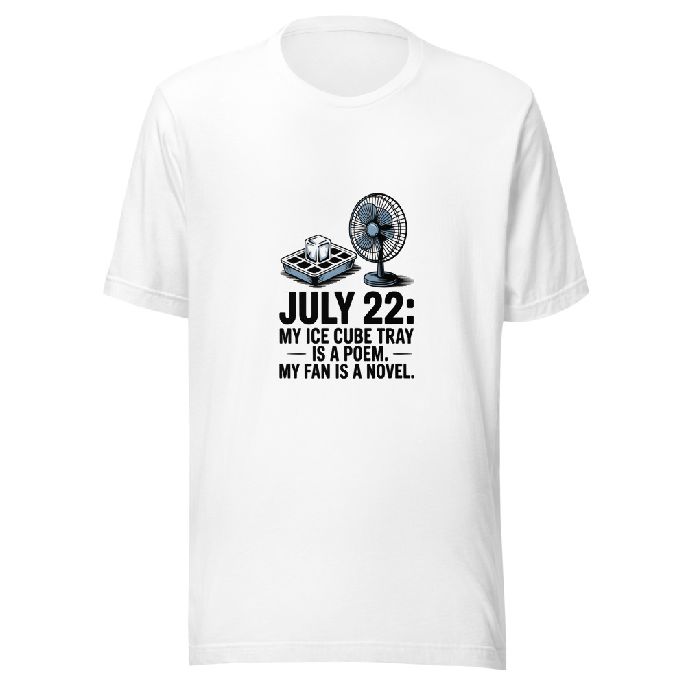 July 22: My Ice Cube Tray Is a Poem. My Fan Is a Novel. - tshirt