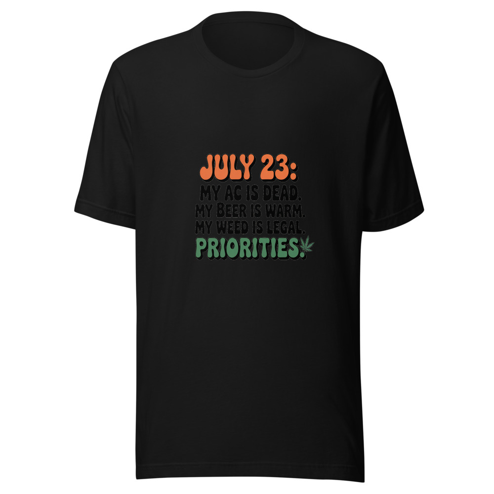 July 23: My AC Is Dead. My Beer Is Warm. My Weed Is Legal. Priorities. - tshirt