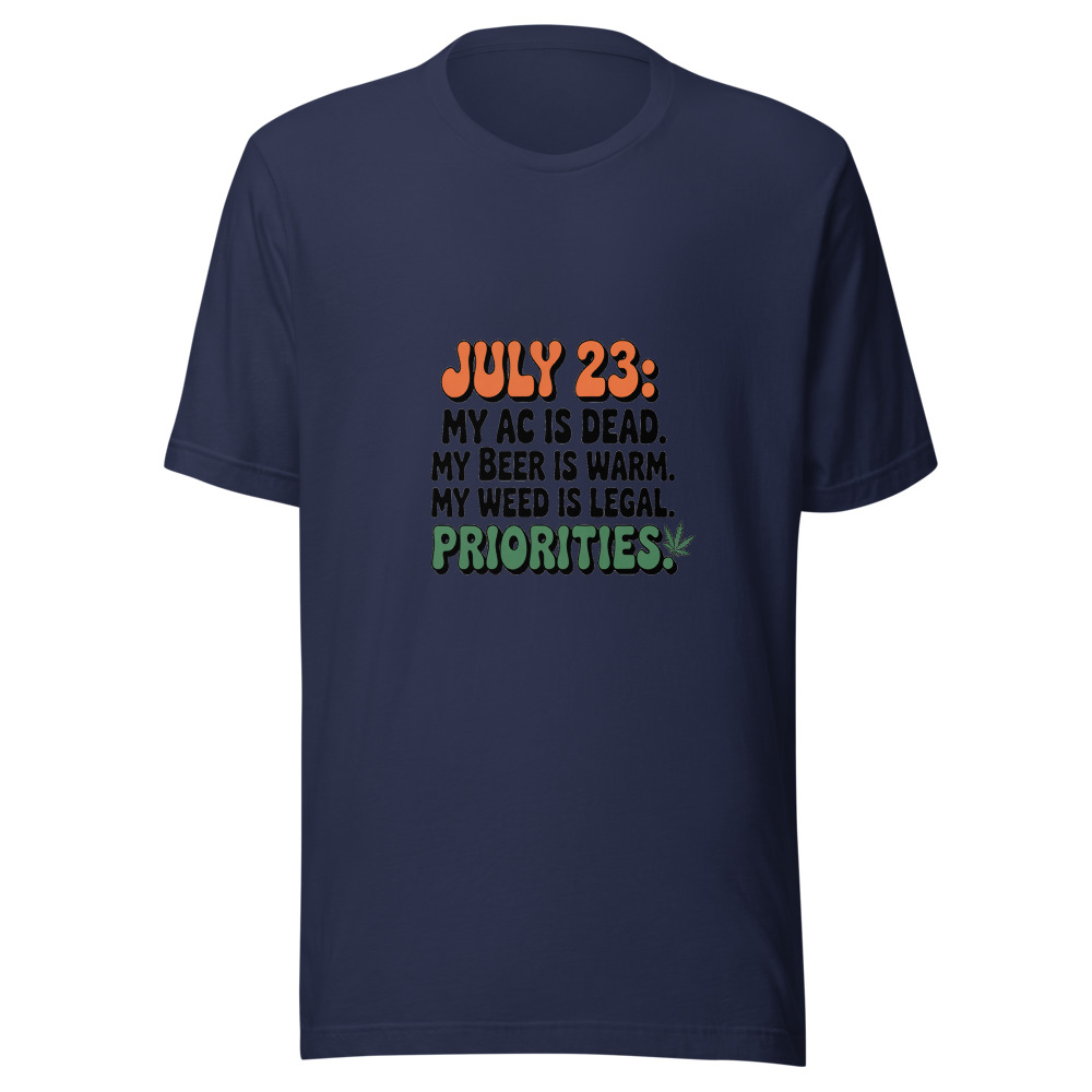July 23: My AC Is Dead. My Beer Is Warm. My Weed Is Legal. Priorities. - tshirt
