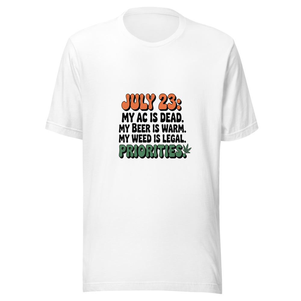 July 23: My AC Is Dead. My Beer Is Warm. My Weed Is Legal. Priorities. - tshirt
