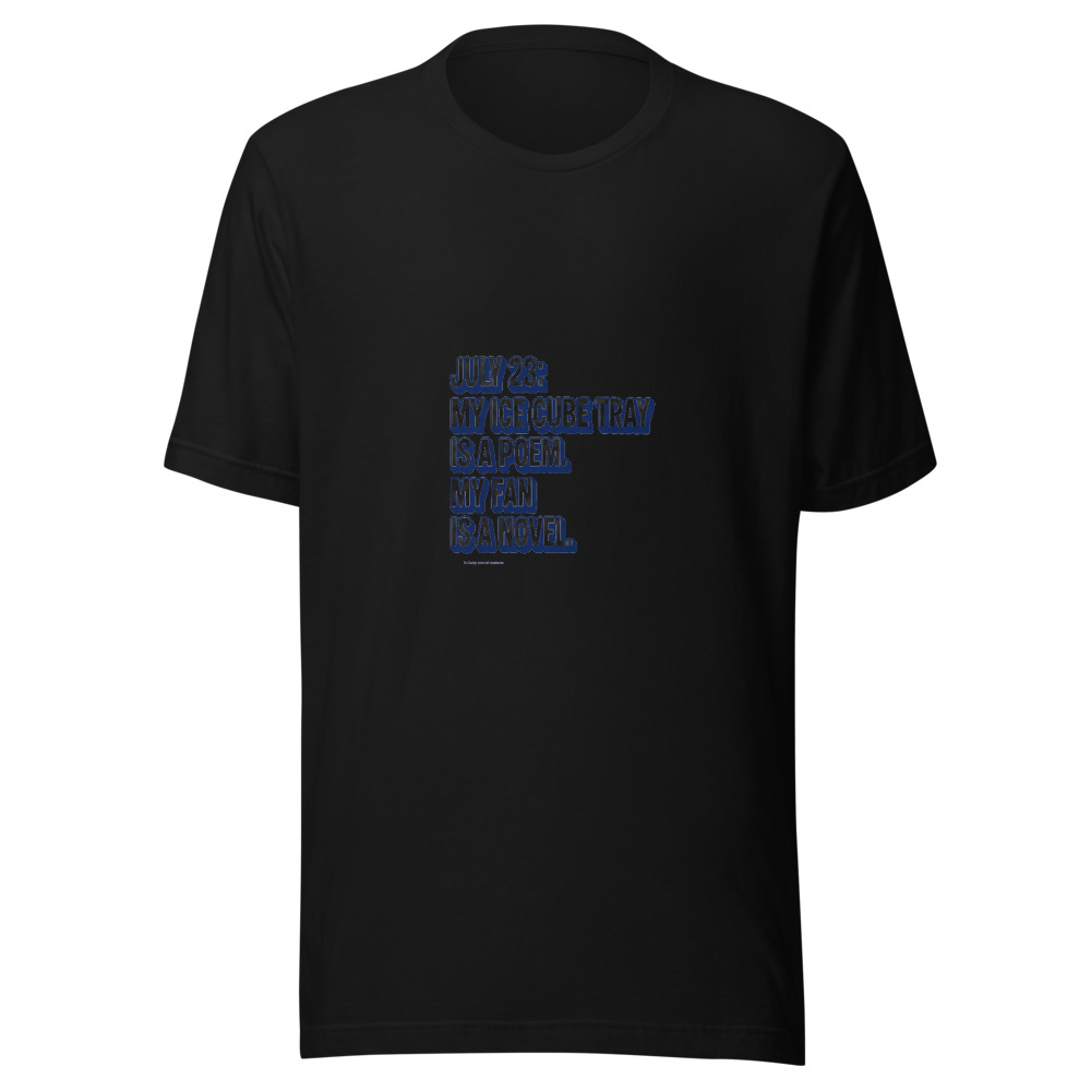 July 23: My Ice Cube Tray Is a Poem. My Fan Is a Novel. - tshirt