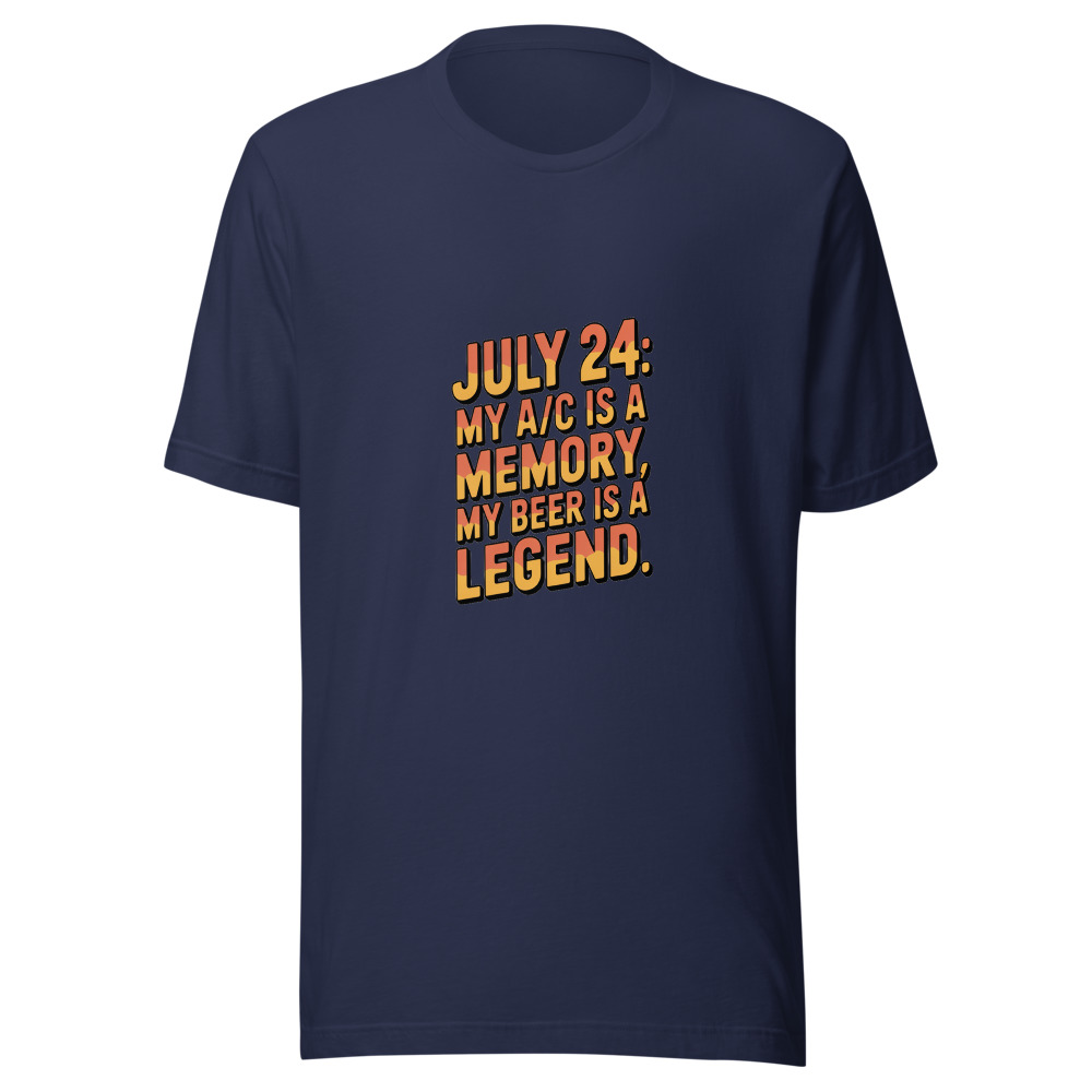 July 24: My A/C Is a Memory. My Beer Is a Legend. - tshirt