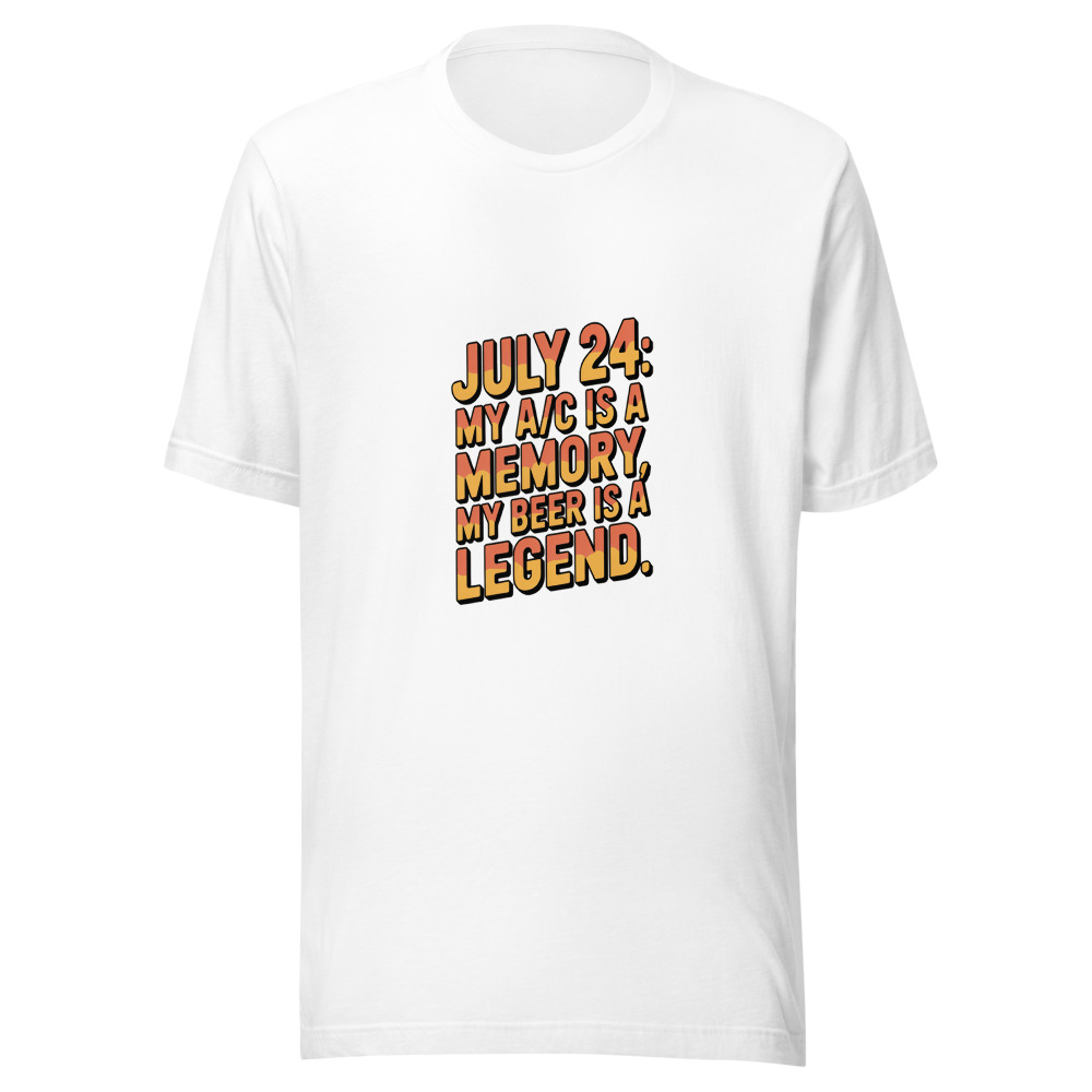 July 24: My A/C Is a Memory. My Beer Is a Legend. - tshirt