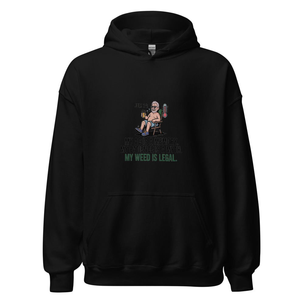 July 24: My AC Is A Memory. My Patience Is A Myth. My Weed Is Legal. - hoodie