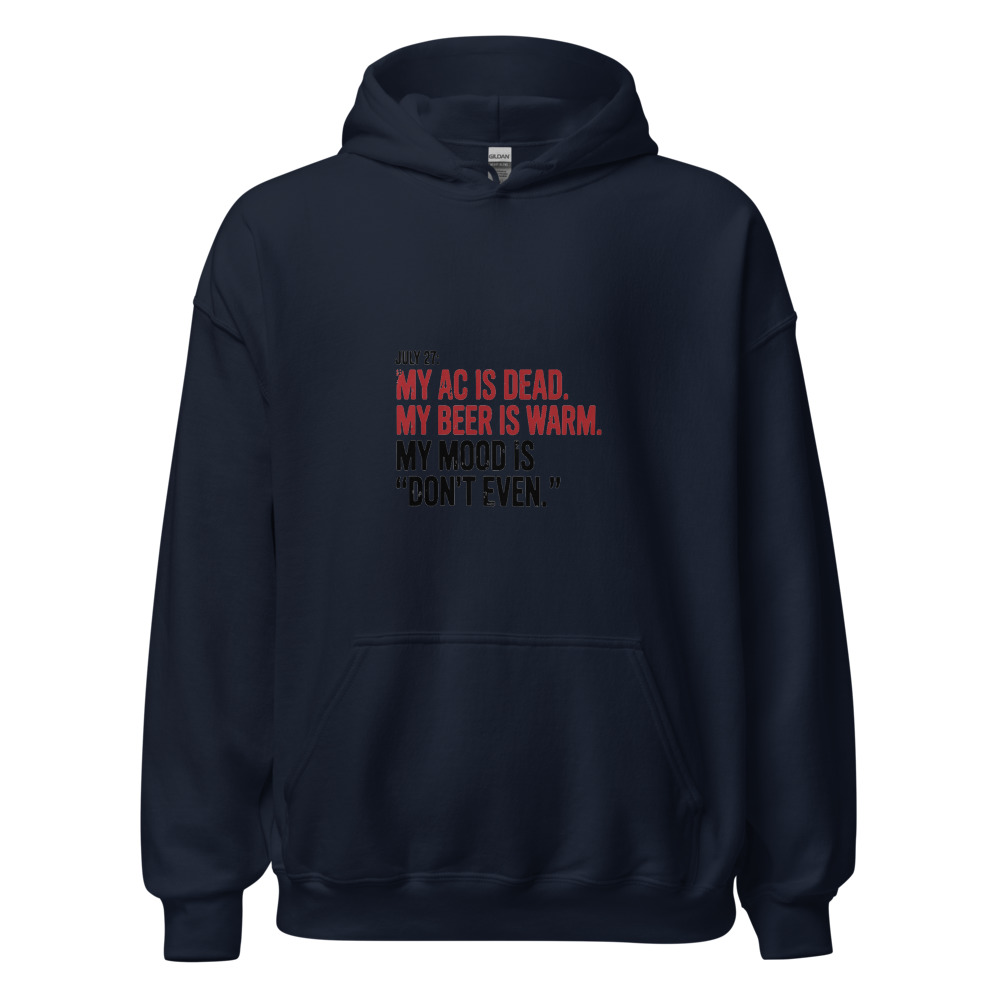 July 27: My AC is dead. My beer is warm. My mood is 'don't even.' - hoodie