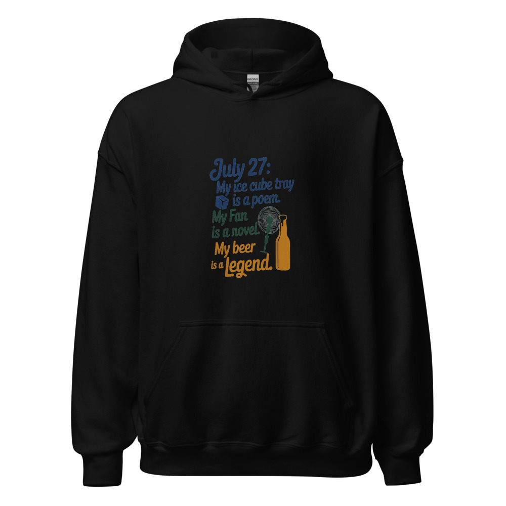July 27: My Ice Cube Tray Is a Poem. My Fan Is a Novel. My Beer Is a Legend. - hoodie