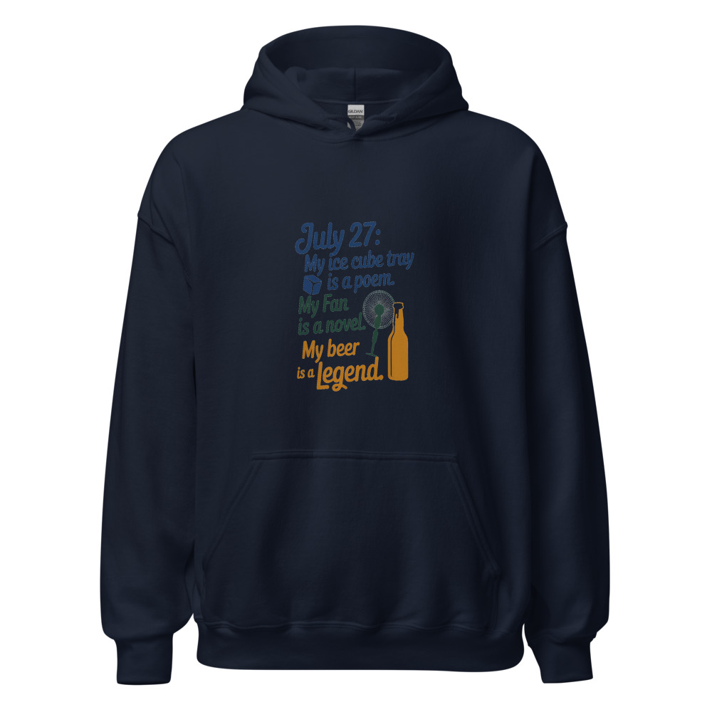 July 27: My Ice Cube Tray Is a Poem. My Fan Is a Novel. My Beer Is a Legend. - hoodie