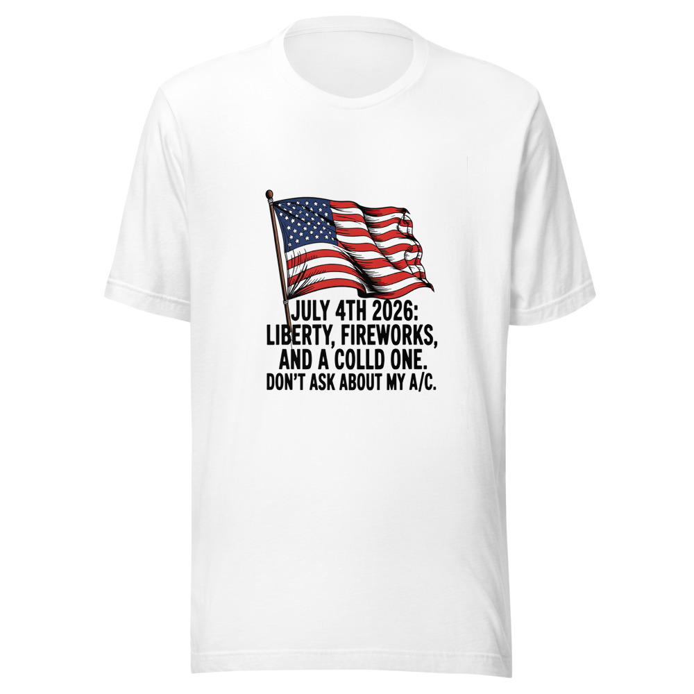 July 4th 2026: Liberty, Fireworks, and a Cold One. Don't Ask About My A/C. - tshirt